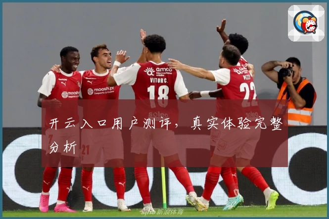 开云入口用户测评，真实体验完整分析