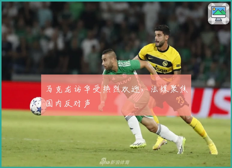 马克龙访华受热烈欢迎，法媒聚焦国内反对声