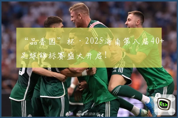 “品香园”杯·2025海南第八届40+足球锦标赛盛大开启！