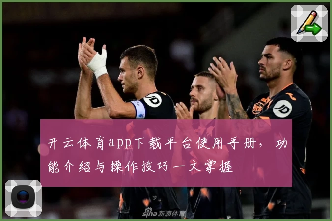 开云体育app下载平台使用手册，功能介绍与操作技巧一文掌握
