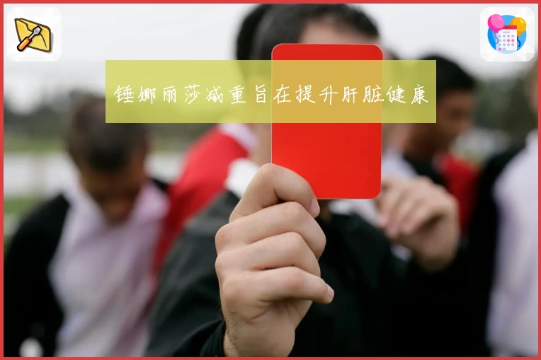 锤娜丽莎减重旨在提升肝脏健康