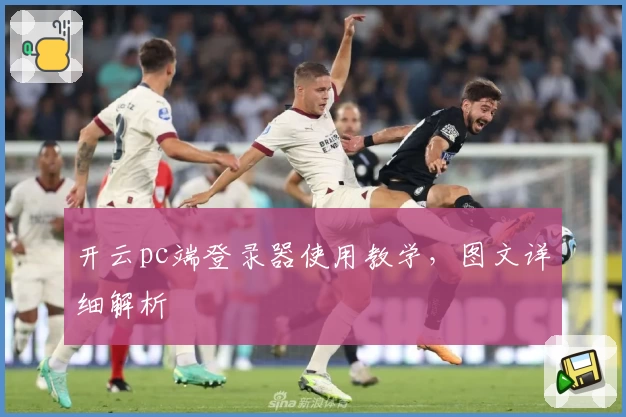 开云pc端登录器使用教学,图文详细解析
