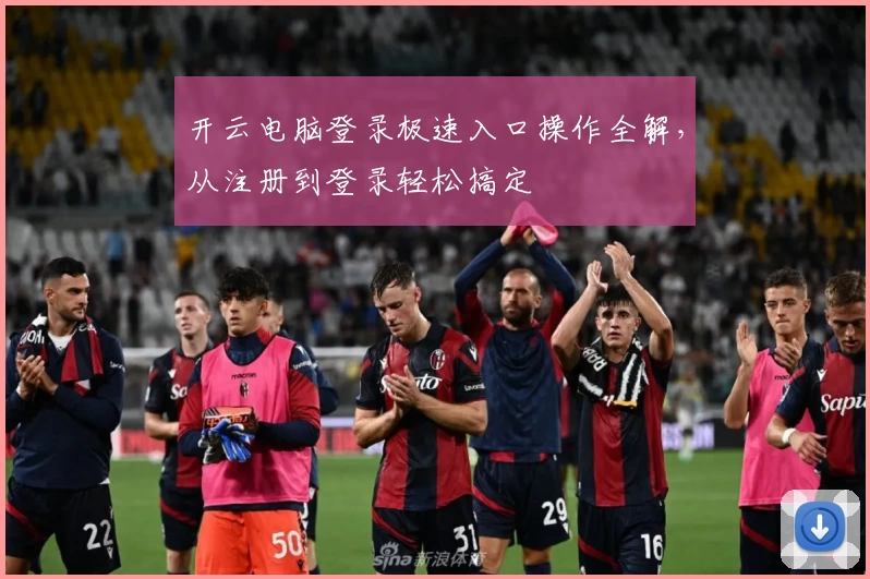 开云电脑登录极速入口操作全解，从注册到登录轻松搞定